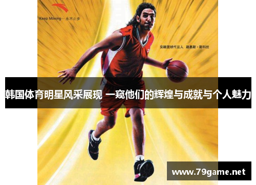 韩国体育明星风采展现 一窥他们的辉煌与成就与个人魅力