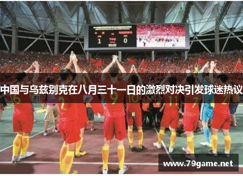 中国与乌兹别克在八月三十一日的激烈对决引发球迷热议