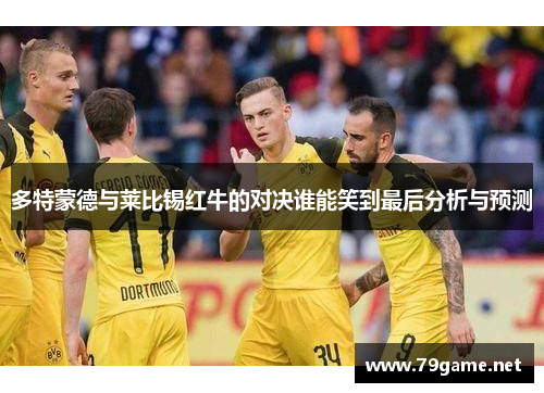 多特蒙德与莱比锡红牛的对决谁能笑到最后分析与预测
