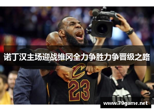 诺丁汉主场迎战维冈全力争胜力争晋级之路