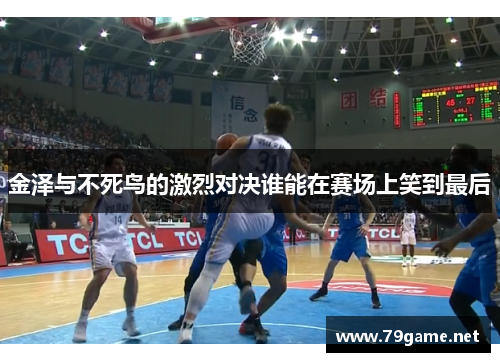 金泽与不死鸟的激烈对决谁能在赛场上笑到最后