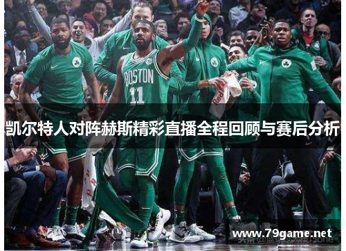 凯尔特人对阵赫斯精彩直播全程回顾与赛后分析