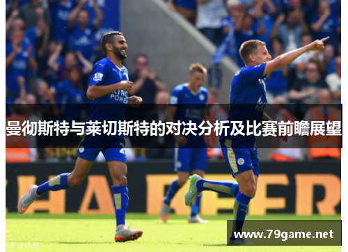 曼彻斯特与莱切斯特的对决分析及比赛前瞻展望